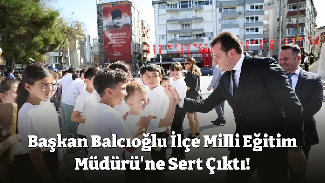 Başkan Balcıoğlu İlçe Milli Eğitim Müdürü'ne Sert Çıktı!