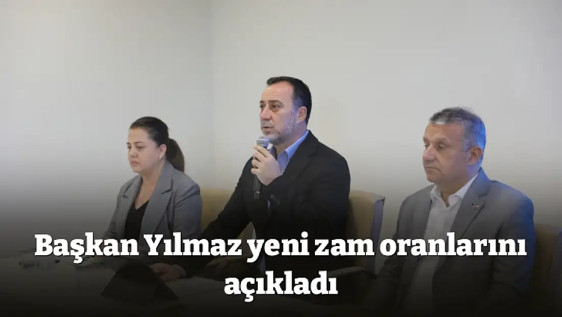 Başkan Yılmaz yeni zam oranlarını açıkladı