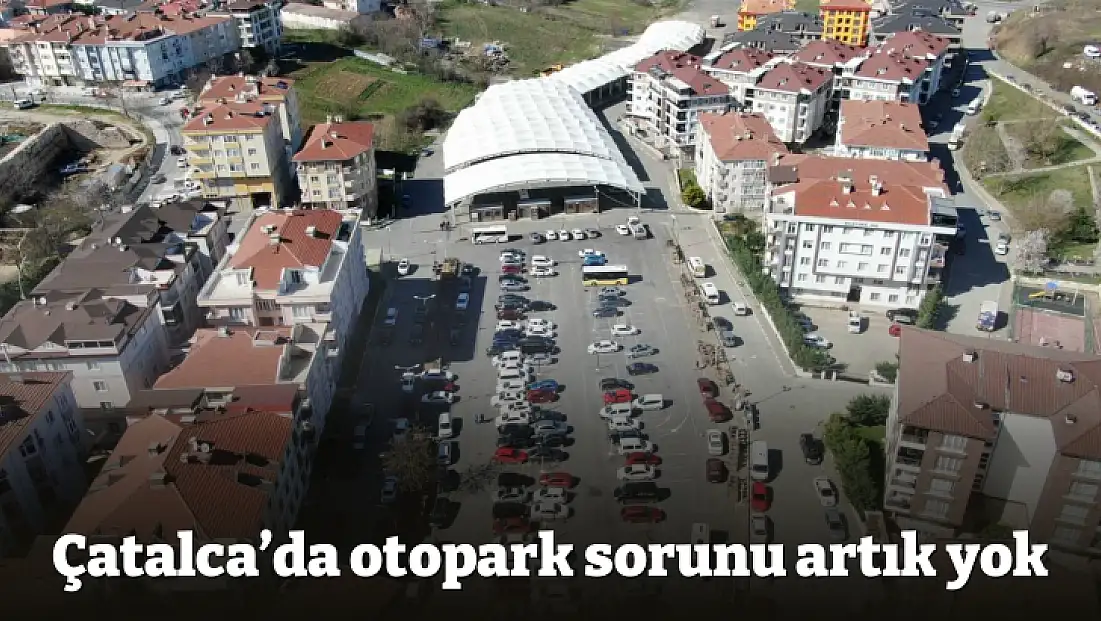 Çatalca’da otopark sorunu artık yok