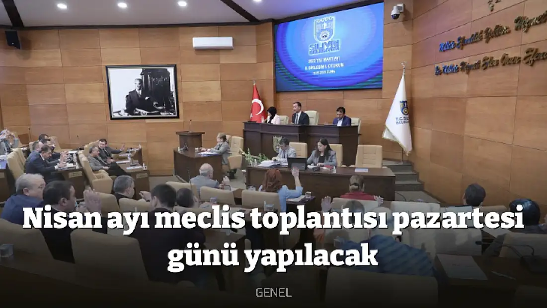 Nisan ayı meclis toplantısı pazartesi günü yapılacak