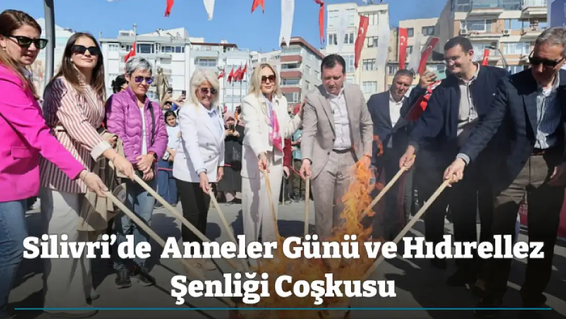 Silivri’de  Anneler Günü ve Hıdırellez Şenliği Coşkusu