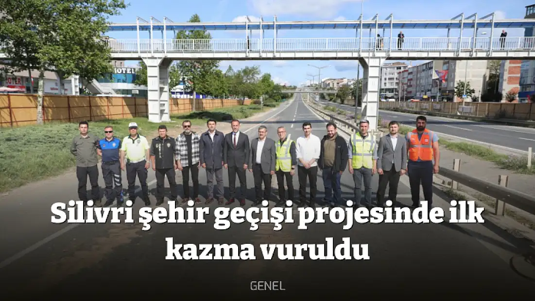 Silivri şehir geçişi projesinde ilk kazma vuruldu