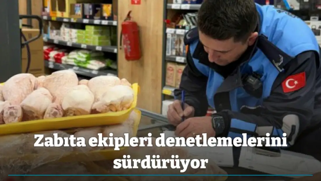 Zabıta ekipleri denetlemelerini sürdürüyor