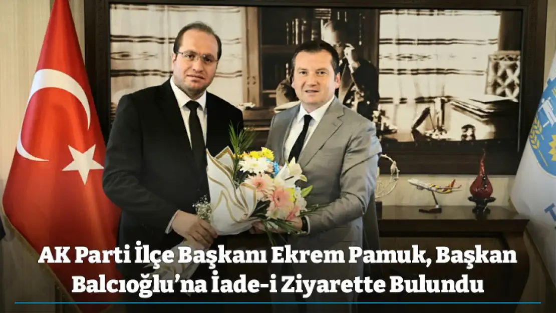 AK Parti İlçe Başkanı Ekrem Pamuk, Başkan Balcıoğlu'na İade-i Ziyarette Bulundu