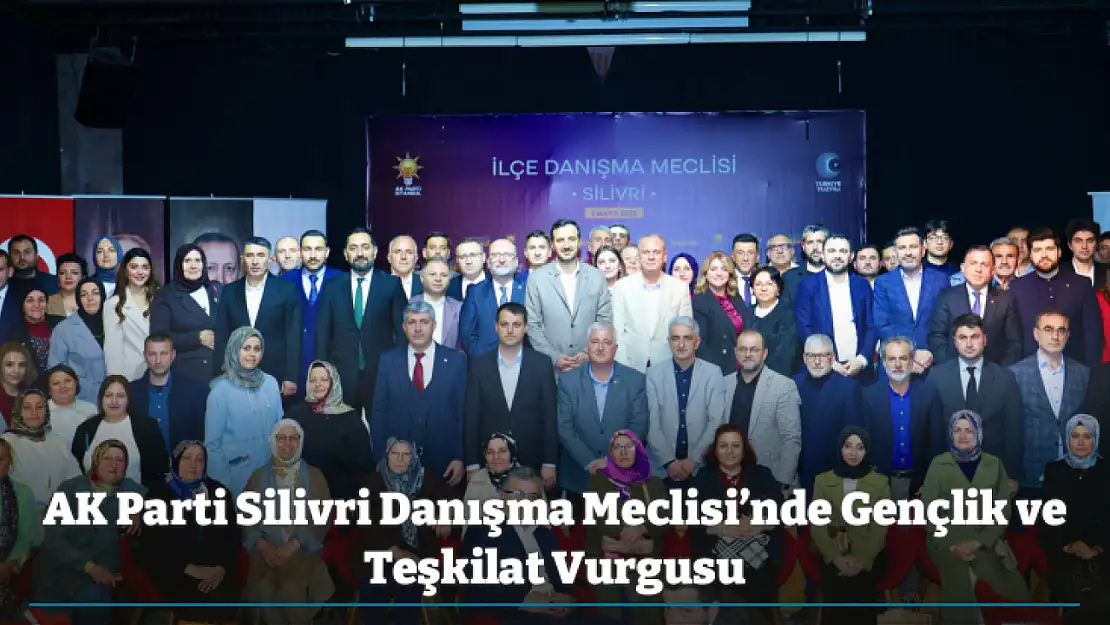 AK Parti Silivri Danışma Meclisi'nde Gençlik ve Teşkilat Vurgusu