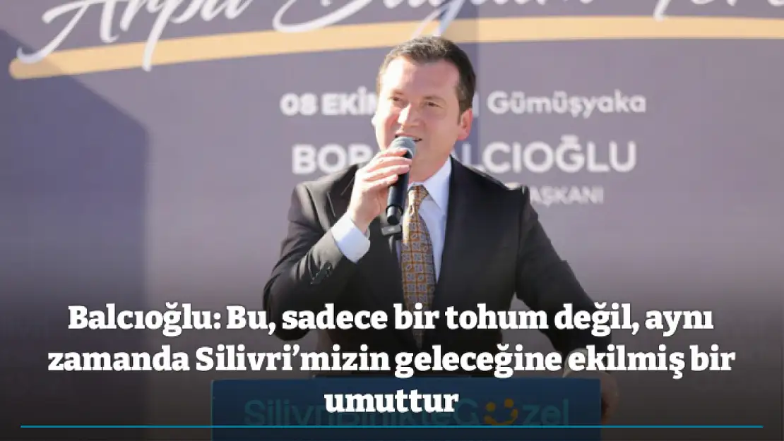 Balcıoğlu: Bu, sadece bir tohum değil, aynı zamanda Silivri'mizin geleceğine ekilmiş bir umuttur