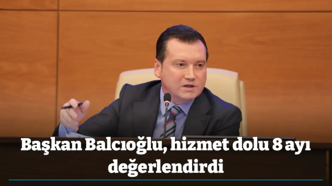 Başkan Balcıoğlu, hizmet dolu 8 ayı değerlendirdi