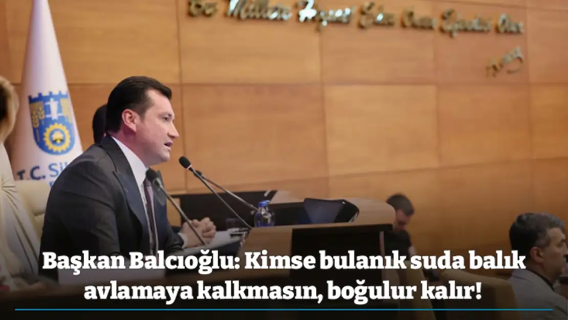 Başkan Balcıoğlu: Kimse bulanık suda balık avlamaya kalkmasın, boğulur kalır!