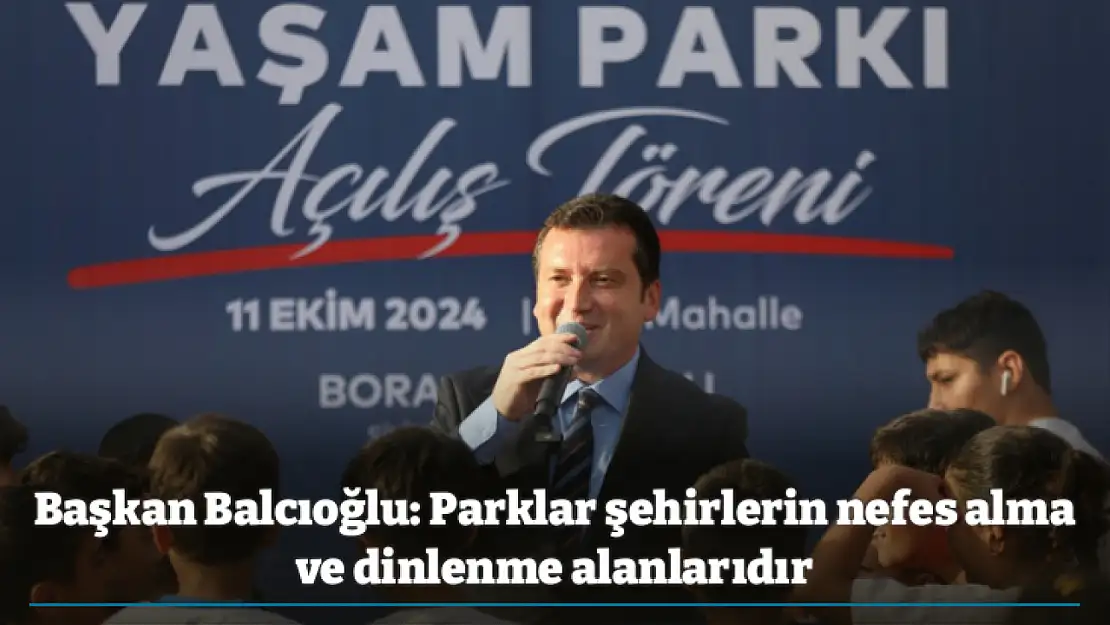 Başkan Balcıoğlu: Parklar şehirlerin nefes alma ve dinlenme alanlarıdır