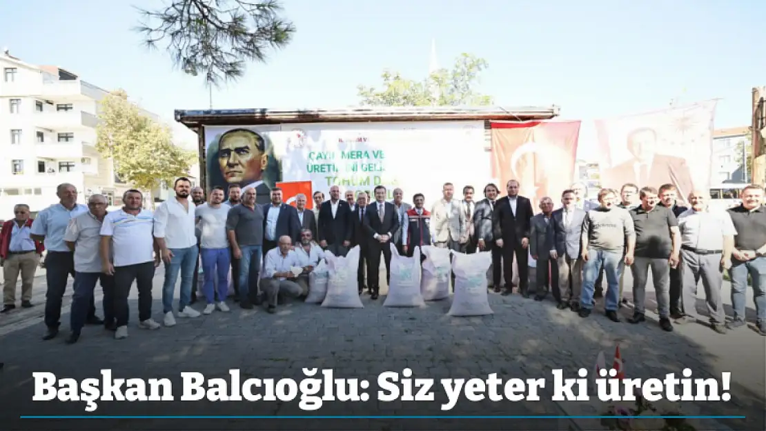 Başkan Balcıoğlu: Siz yeter ki üretin!