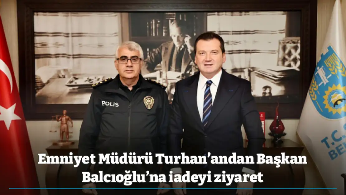 Emniyet Müdürü Turhan'andan Başkan Balcıoğlu'na iadeyi ziyaret