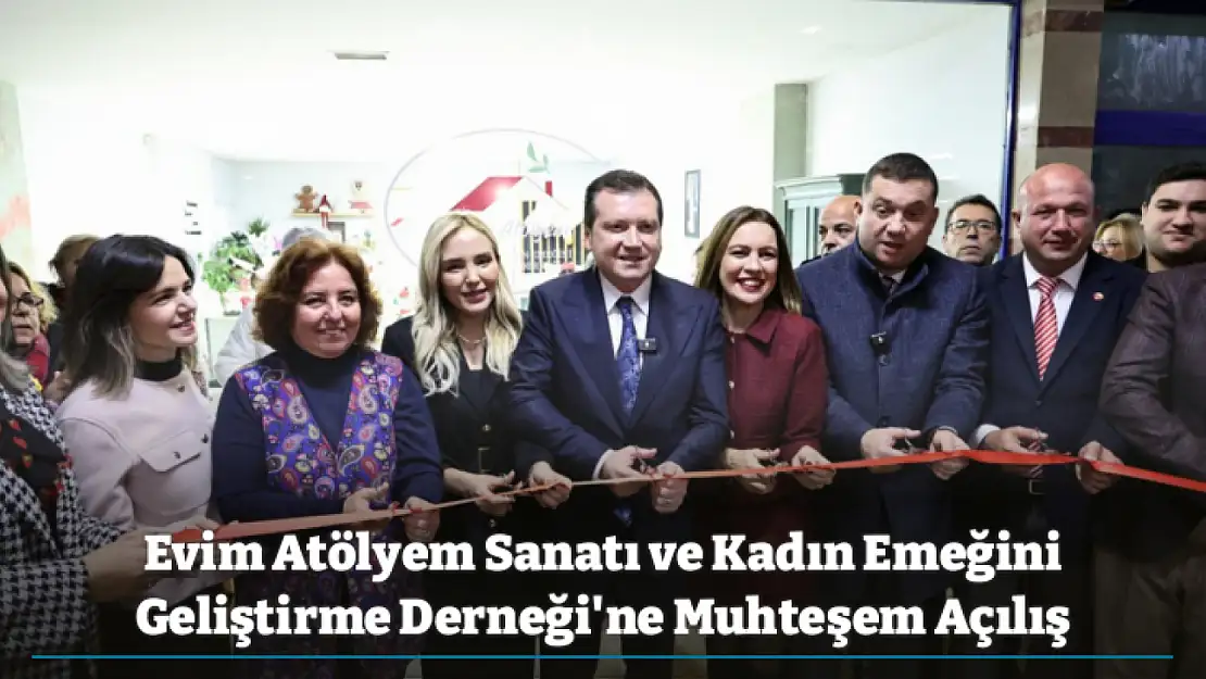 Evim Atölyem Sanatı ve Kadın Emeğini Geliştirme Derneği'ne Muhteşem Açılış