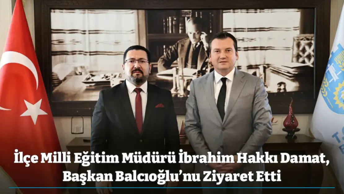 İlçe Milli Eğitim Müdürü İbrahim Hakkı Damat, Başkan Balcıoğlu'nu Ziyaret Etti