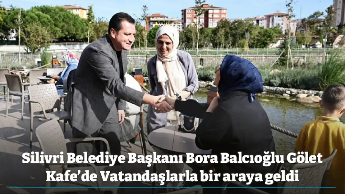 Silivri Belediye Başkanı Bora Balcıoğlu Gölet Kafe'de Vatandaşlarla bir araya geldi