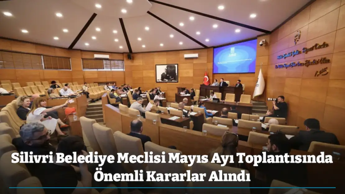 Silivri Belediye Meclisi Mayıs Ayı Toplantısında Önemli Kararlar Alındı