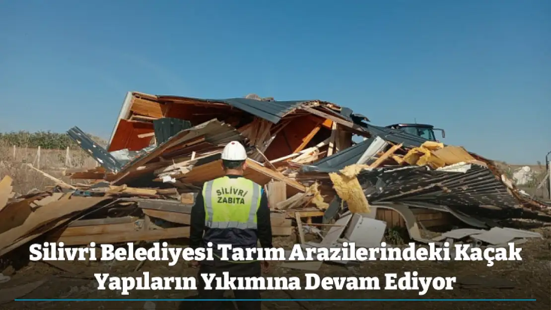 Silivri Belediyesi Tarım Arazilerindeki Kaçak Yapıların Yıkımına Devam Ediyor