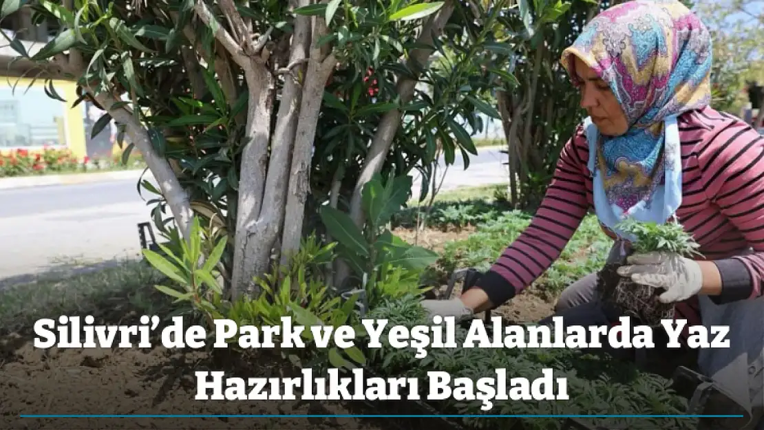 Silivri'de Park ve Yeşil Alanlarda Yaz Hazırlıkları Başladı