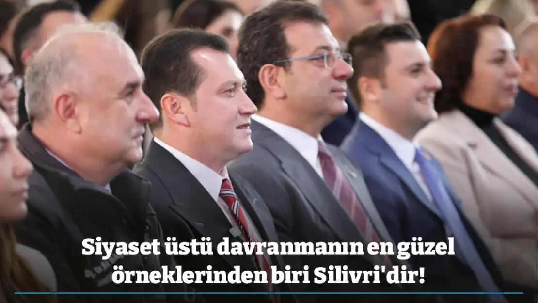 Siyaset üstü davranmanın en güzel örneklerinden biri Silivri'dir!