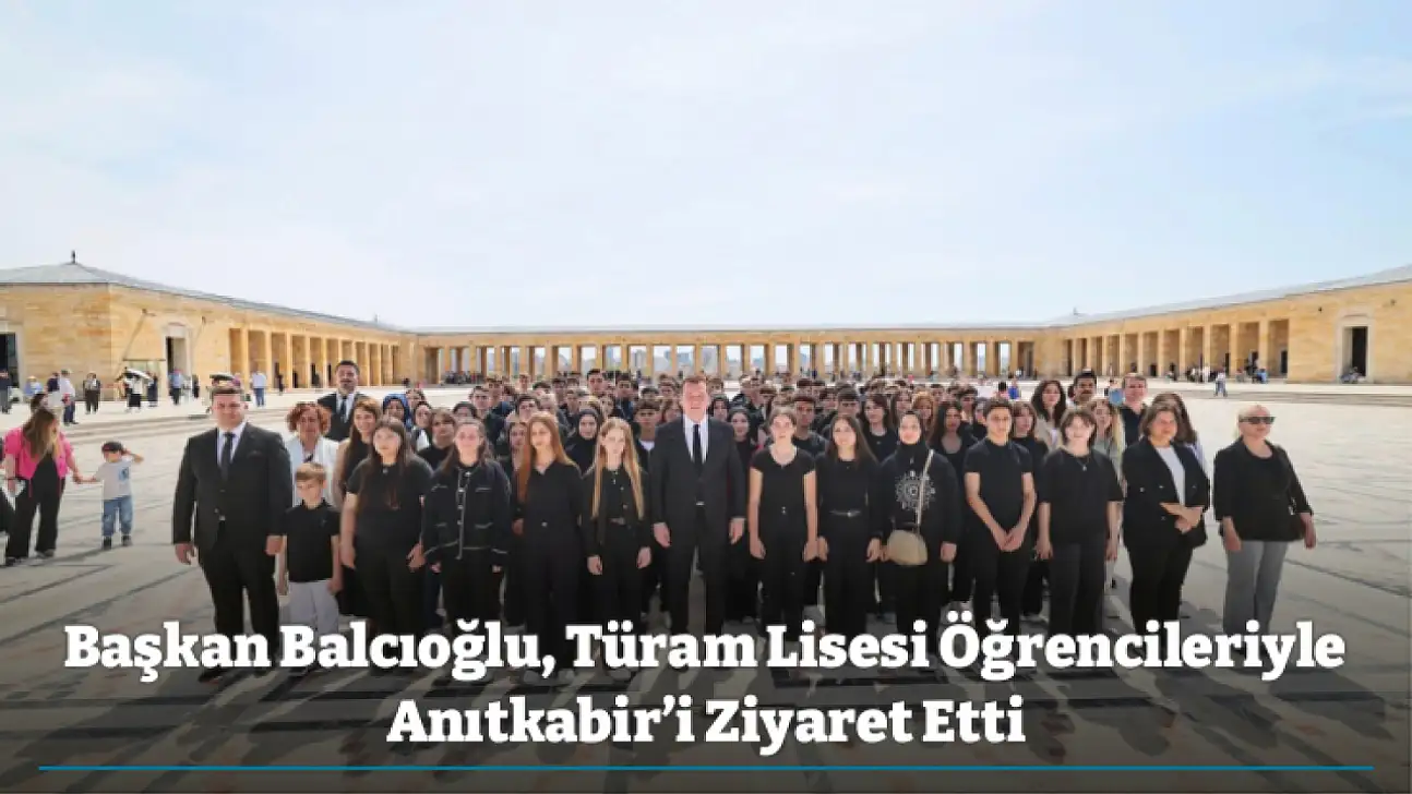 Başkan Balcıoğlu, Türam Lisesi Öğrencileriyle Anıtkabir'i Ziyaret Etti