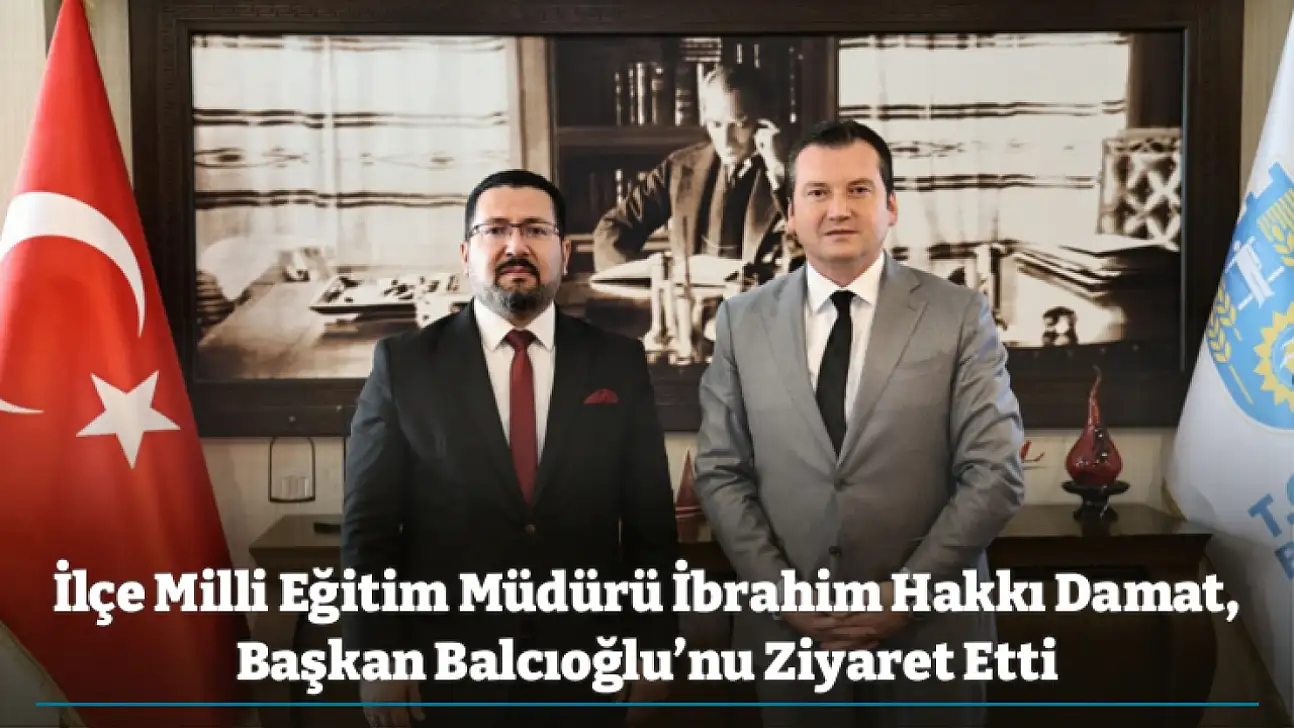 İlçe Milli Eğitim Müdürü İbrahim Hakkı Damat, Başkan Balcıoğlu'nu Ziyaret Etti