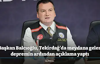 Başkan Balcıoğlu, Tekirdağ'da meydana gelen depremin ardından açıklama yaptı
