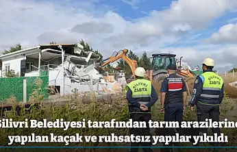 Silivri Belediyesi tarafından tarım arazilerine yapılan kaçak ve ruhsatsız yapılar yıkıldı