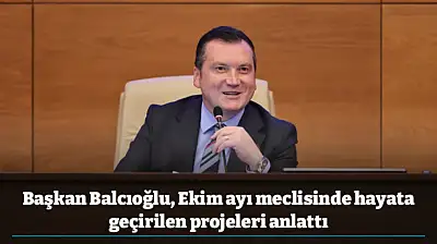 Başkan Balcıoğlu, Ekim ayı meclisinde hayata geçirilen projeleri anlattı