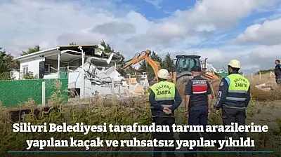 Silivri Belediyesi tarafından tarım arazilerine yapılan kaçak ve ruhsatsız yapılar yıkıldı