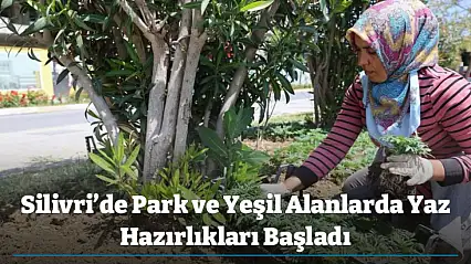 Silivri'de Park ve Yeşil Alanlarda Yaz Hazırlıkları Başladı