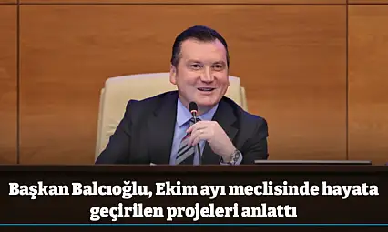 Başkan Balcıoğlu, Ekim ayı meclisinde hayata geçirilen projeleri anlattı
