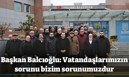 Başkan Balcıoğlu: Vatandaşlarımızın sorunu bizim sorunumuzdur