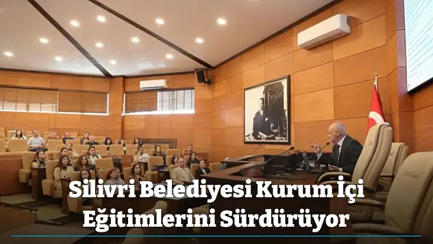 Silivri Belediyesi Kurum İçi Eğitimlerini Sürdürüyor