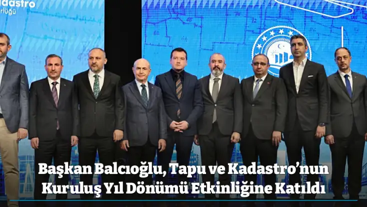 Başkan Balcıoğlu, Tapu ve Kadastro’nun Kuruluş Yıl Dönümü Etkinliğine Katıldı