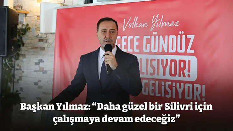 Başkan Yılmaz: 'Daha güzel bir Silivri için çalışmaya devam edeceğiz'