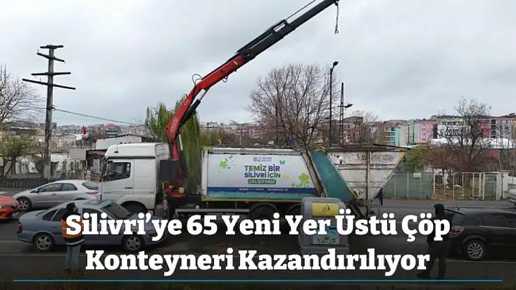 Silivri'ye 65 Yeni Yer Üstü Çöp Konteyneri Kazandırılıyor