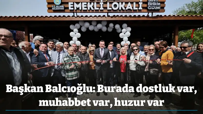 Başkan Balcıoğlu: Burada dostluk var, muhabbet var, huzur var