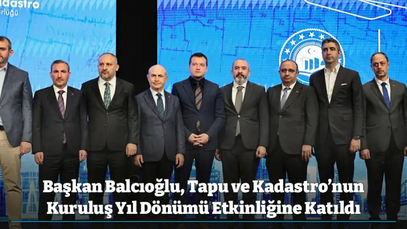 Başkan Balcıoğlu, Tapu ve Kadastro'nun Kuruluş Yıl Dönümü Etkinliğine Katıldı