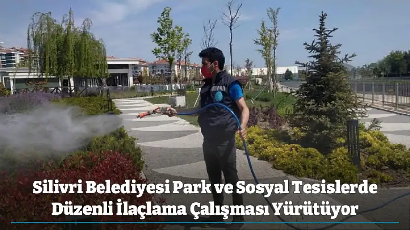 Silivri Belediyesi Park ve Sosyal Tesislerde Düzenli İlaçlama Çalışması Yürütüyor